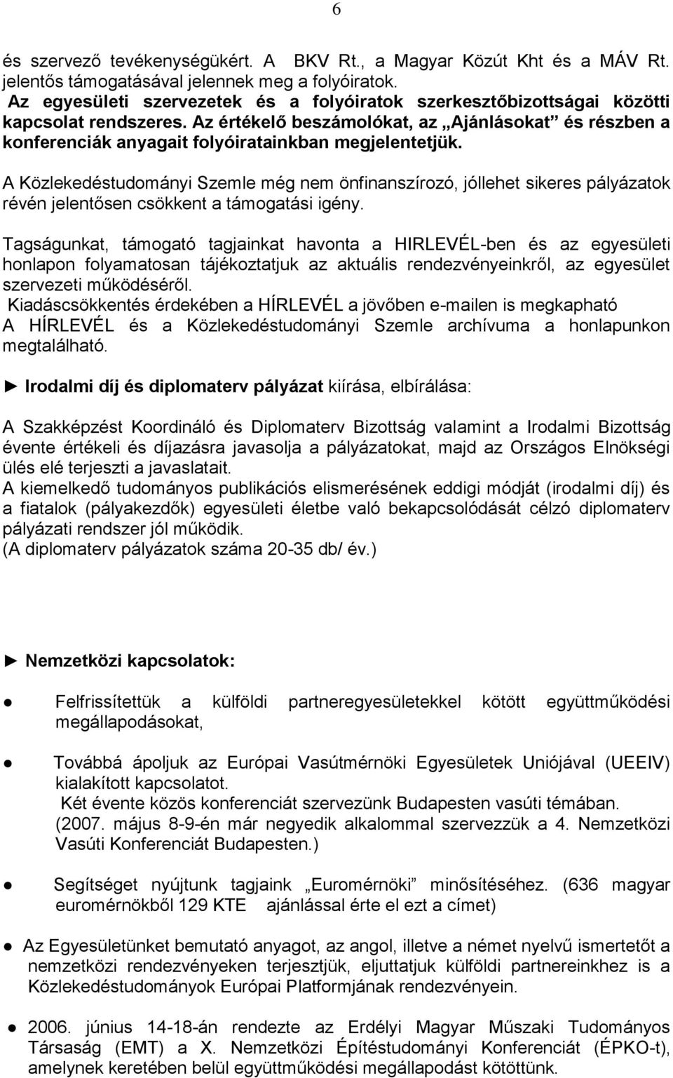 Az értékelő beszámolókat, az Ajánlásokat és részben a konferenciák anyagait folyóiratainkban megjelentetjük.