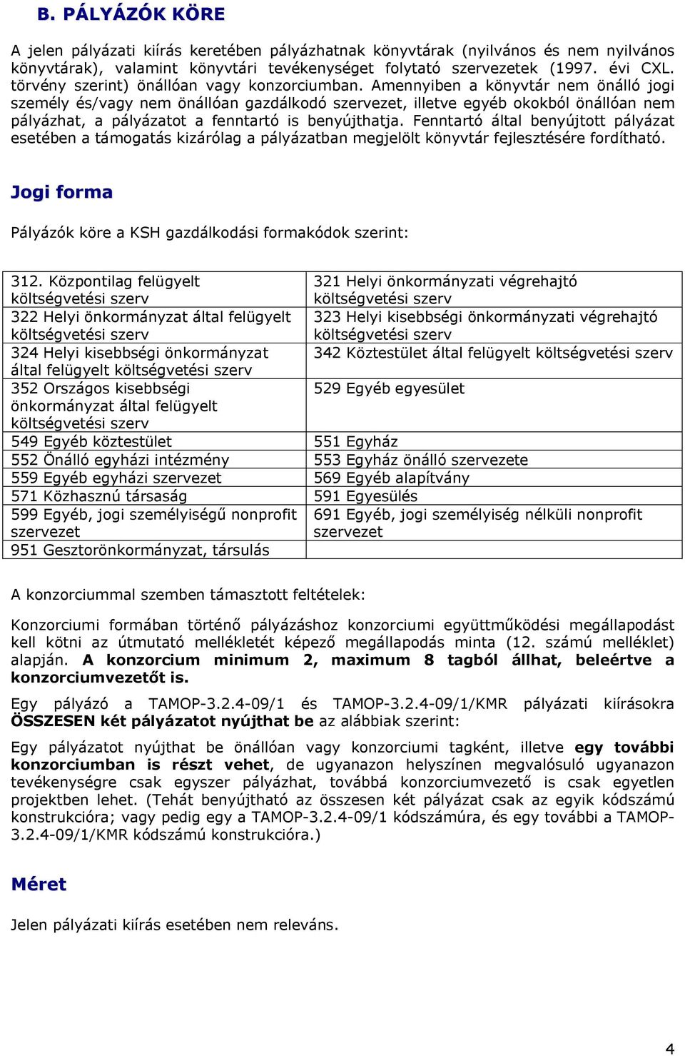 Amennyiben a könyvtár nem önálló jogi személy és/vagy nem önállóan gazdálkodó szervezet, illetve egyéb okokból önállóan nem pályázhat, a pályázatot a fenntartó is benyújthatja.