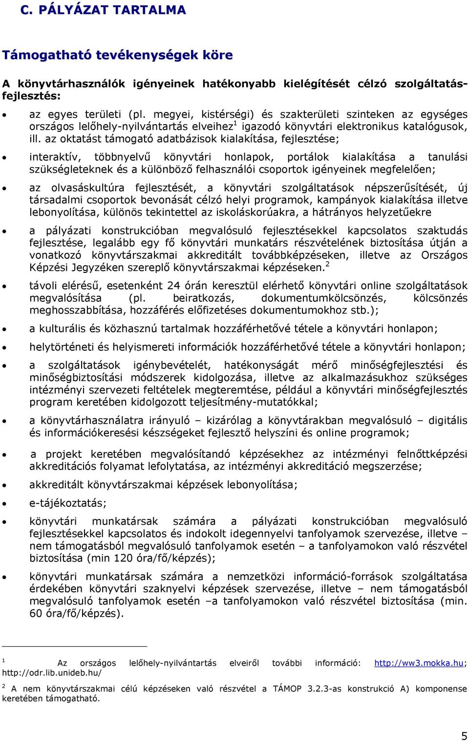 az oktatást támogató adatbázisok kialakítása, fejlesztése; interaktív, többnyelvű könyvtári honlapok, portálok kialakítása a tanulási szükségleteknek és a különböző felhasználói csoportok igényeinek