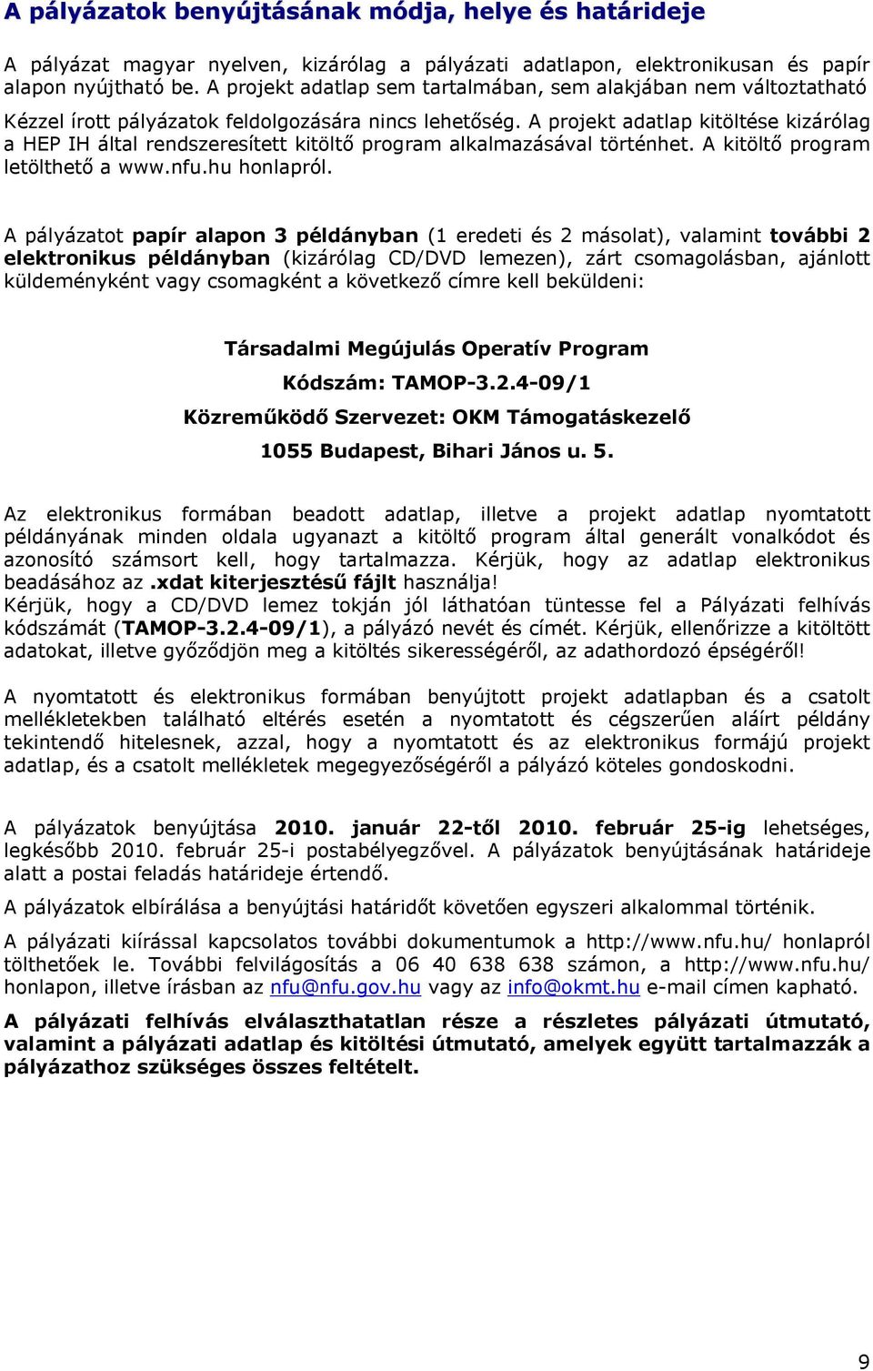 A projekt adatlap kitöltése kizárólag a HEP IH által rendszeresített kitöltő program alkalmazásával történhet. A kitöltő program letölthető a www.nfu.hu honlapról.