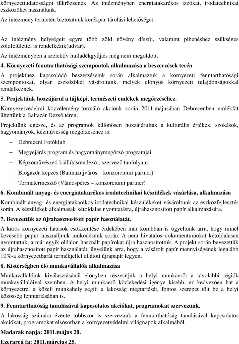 Környezeti fenntarthatósági szempontok alkalmazása a beszerzések terén A projekthez kapcsolódó beszerzéseink során alkalmaztuk a környezeti fenntarthatósági szempontokat, olyan eszközöket