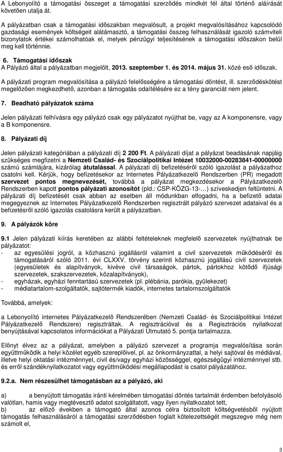 bizonylatok értékei számolhatóak el, melyek pénzügyi teljesítésének a támogatási időszakon belül meg kell történnie. 6. Támogatási időszak A Pályázó által a pályázatban megjelölt, 2013. szeptember 1.