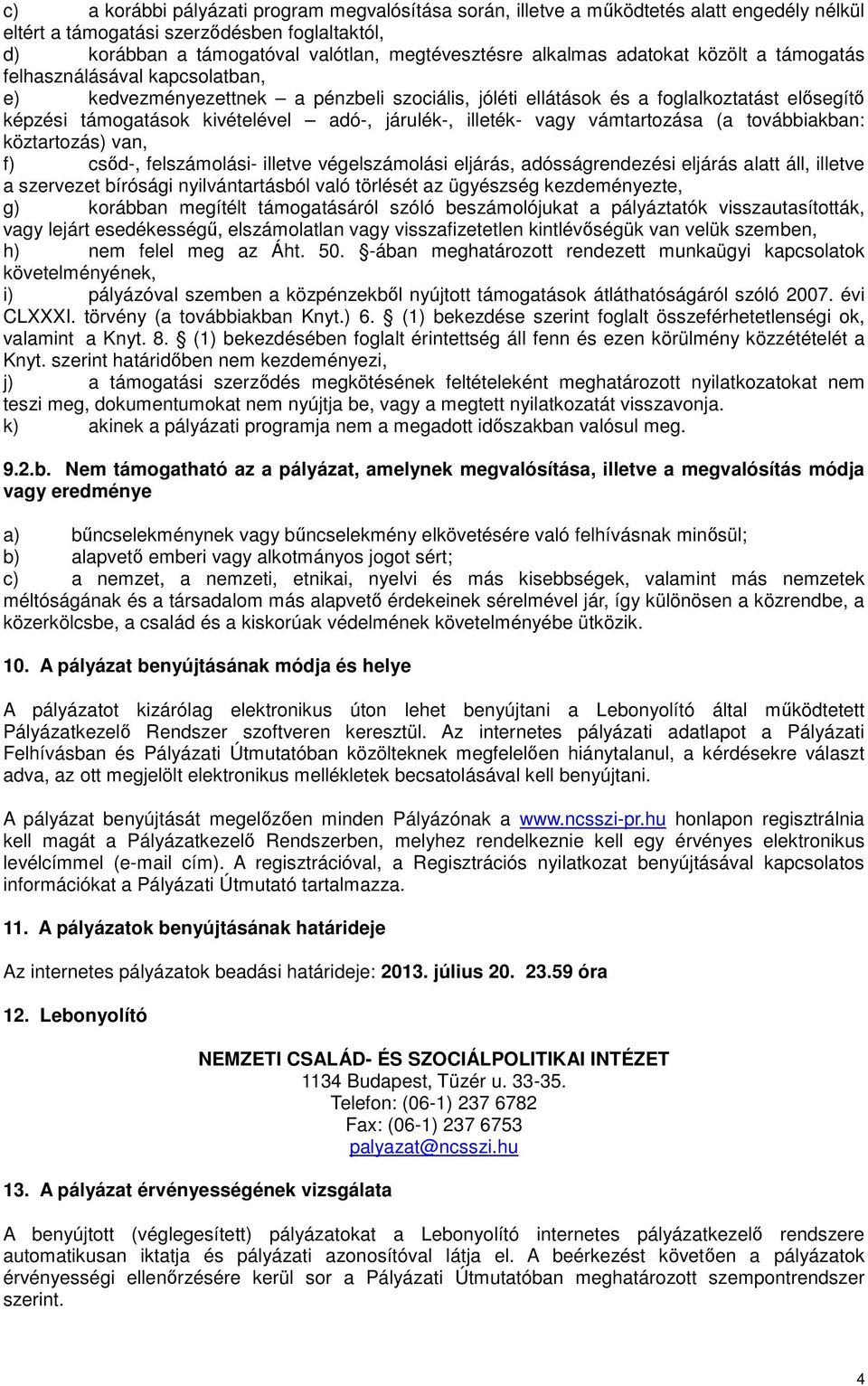 járulék-, illeték- vagy vámtartozása (a továbbiakban: köztartozás) van, f) csőd-, felszámolási- illetve végelszámolási eljárás, adósságrendezési eljárás alatt áll, illetve a szervezet bírósági