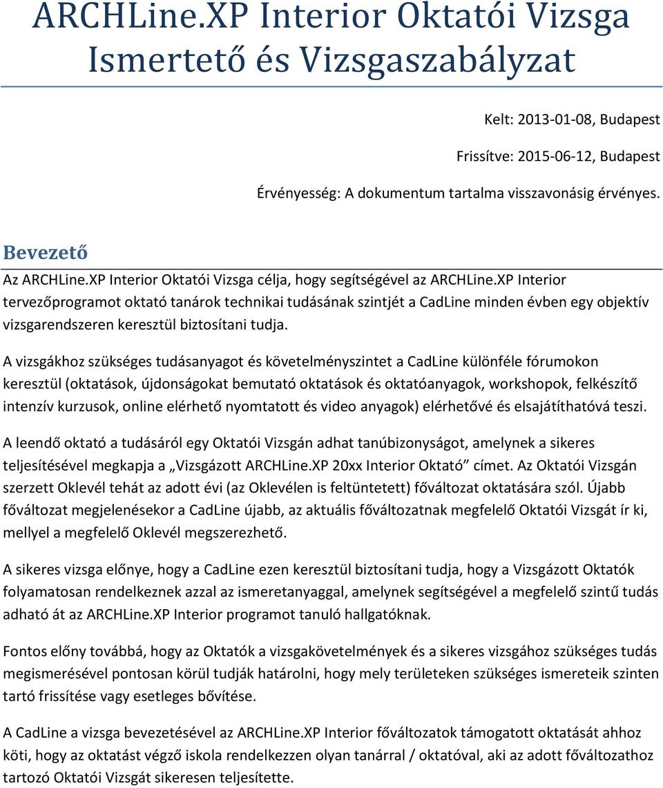 XP Interior tervezőprogramot oktató tanárok technikai tudásának szintjét a CadLine minden évben egy objektív vizsgarendszeren keresztül biztosítani tudja.