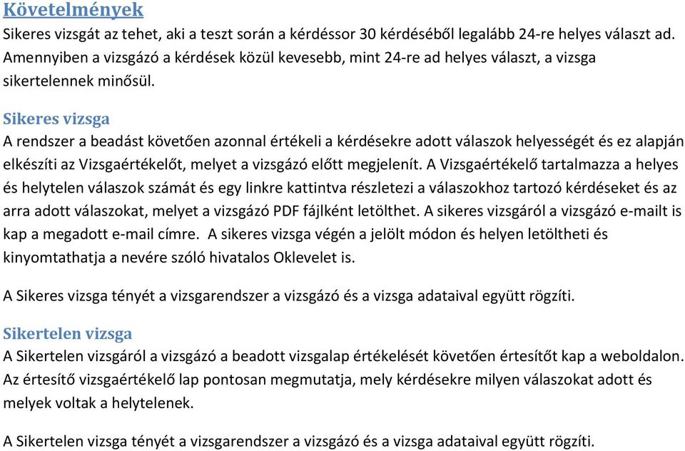 Sikeres vizsga A rendszer a beadást követően azonnal értékeli a kérdésekre adott válaszok helyességét és ez alapján elkészíti az Vizsgaértékelőt, melyet a vizsgázó előtt megjelenít.