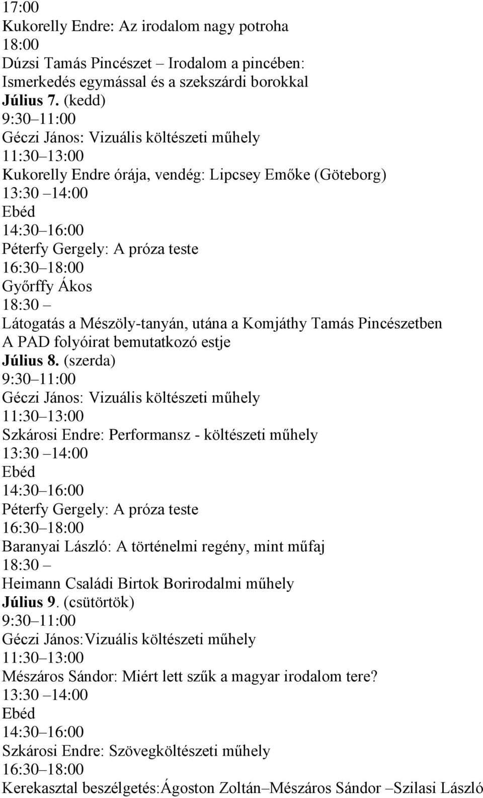 Győrffy Ákos 18:30 Látogatás a Mészöly-tanyán, utána a Komjáthy Tamás Pincészetben A PAD folyóirat bemutatkozó estje Július 8.