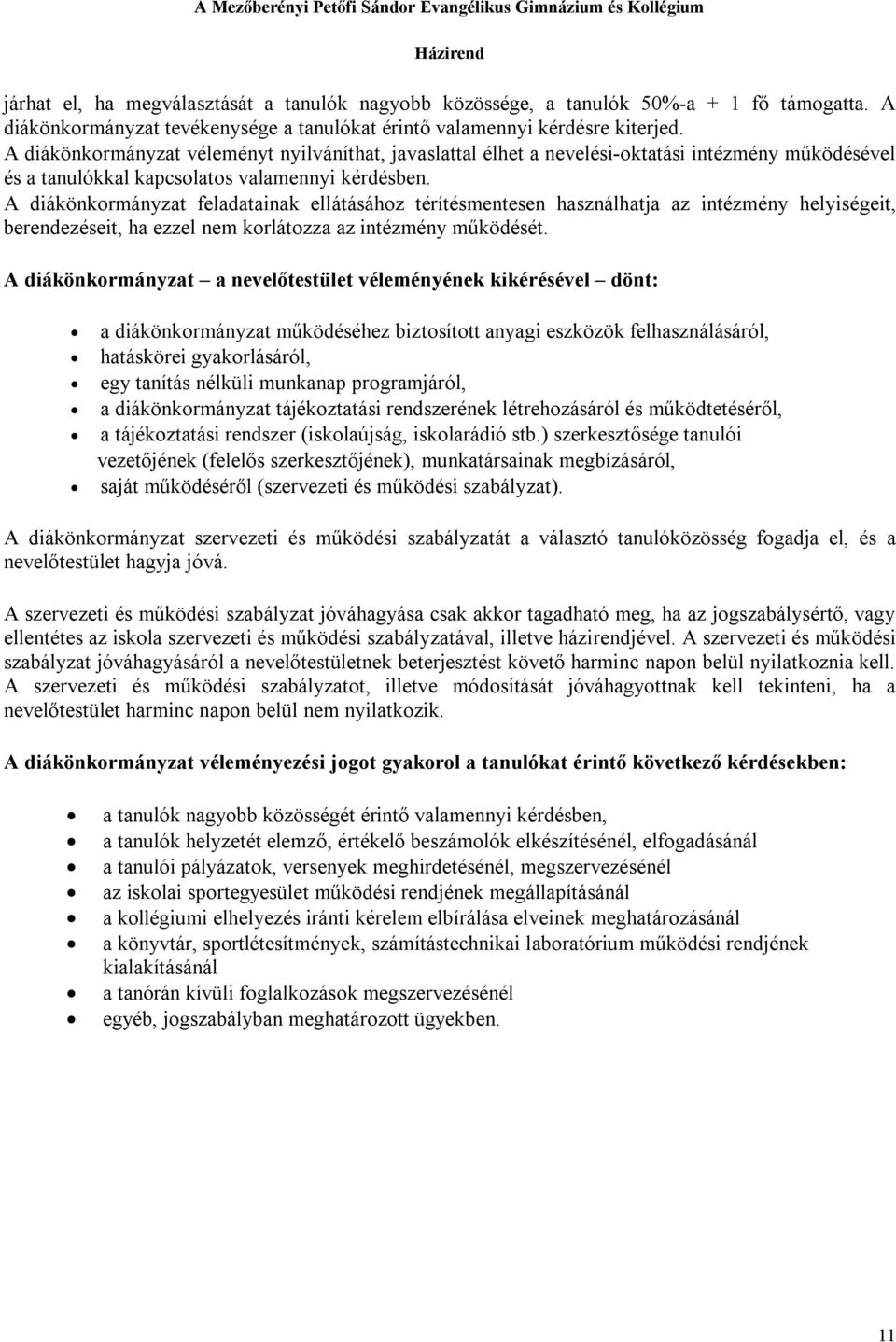 A diákönkormányzat feladatainak ellátásához térítésmentesen használhatja az intézmény helyiségeit, berendezéseit, ha ezzel nem korlátozza az intézmény működését.