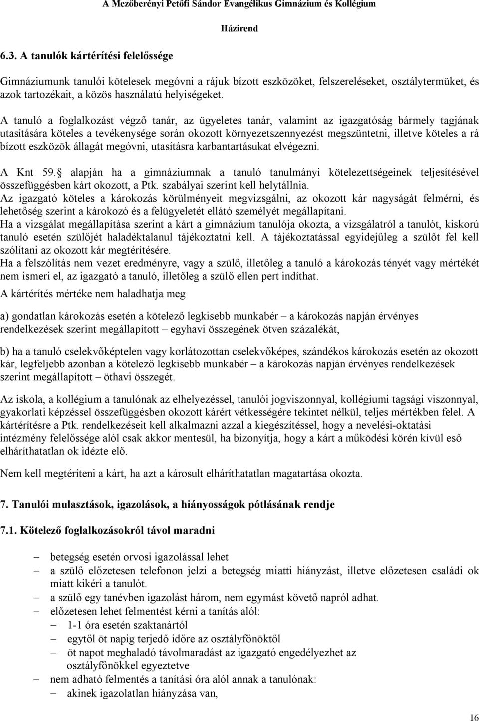 A tanuló a foglalkozást végző tanár, az ügyeletes tanár, valamint az igazgatóság bármely tagjának utasítására köteles a tevékenysége során okozott környezetszennyezést megszüntetni, illetve köteles a