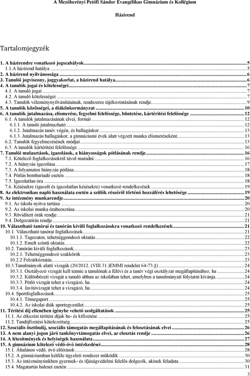 A tanulók közösségei, a diákönkormányzat... 10 6. A tanulók jutalmazása, elismerése, fegyelmi felelőssége, büntetése, kártérítési felelőssége... 12 6.1. A tanulók jutalmazásának elvei, formái... 12 6.1.1. A tanuló jutalmazható.