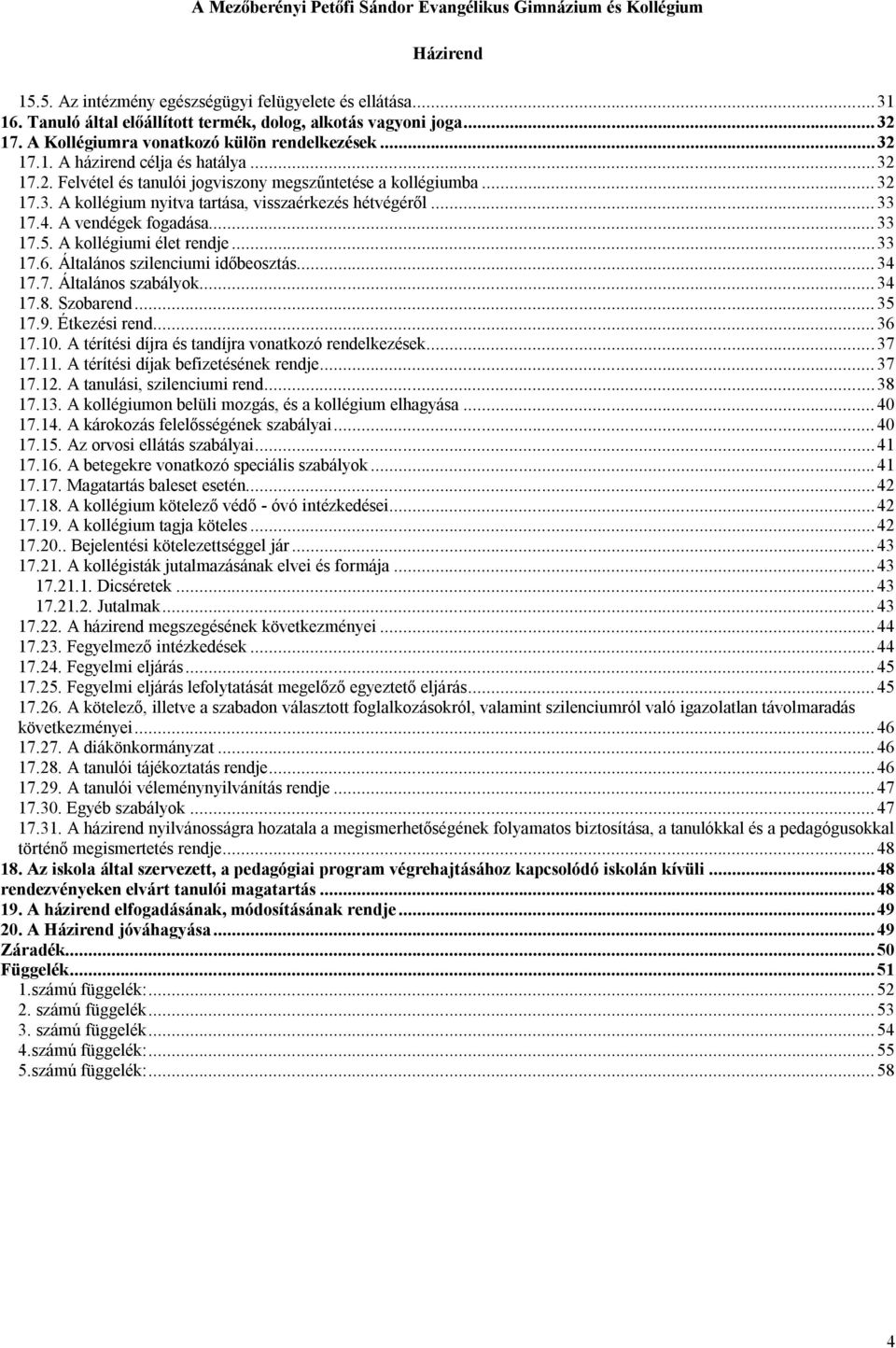 A kollégiumi élet rendje... 33 17.6. Általános szilenciumi időbeosztás... 34 17.7. Általános szabályok... 34 17.8. Szobarend... 35 17.9. Étkezési rend... 36 17.10.