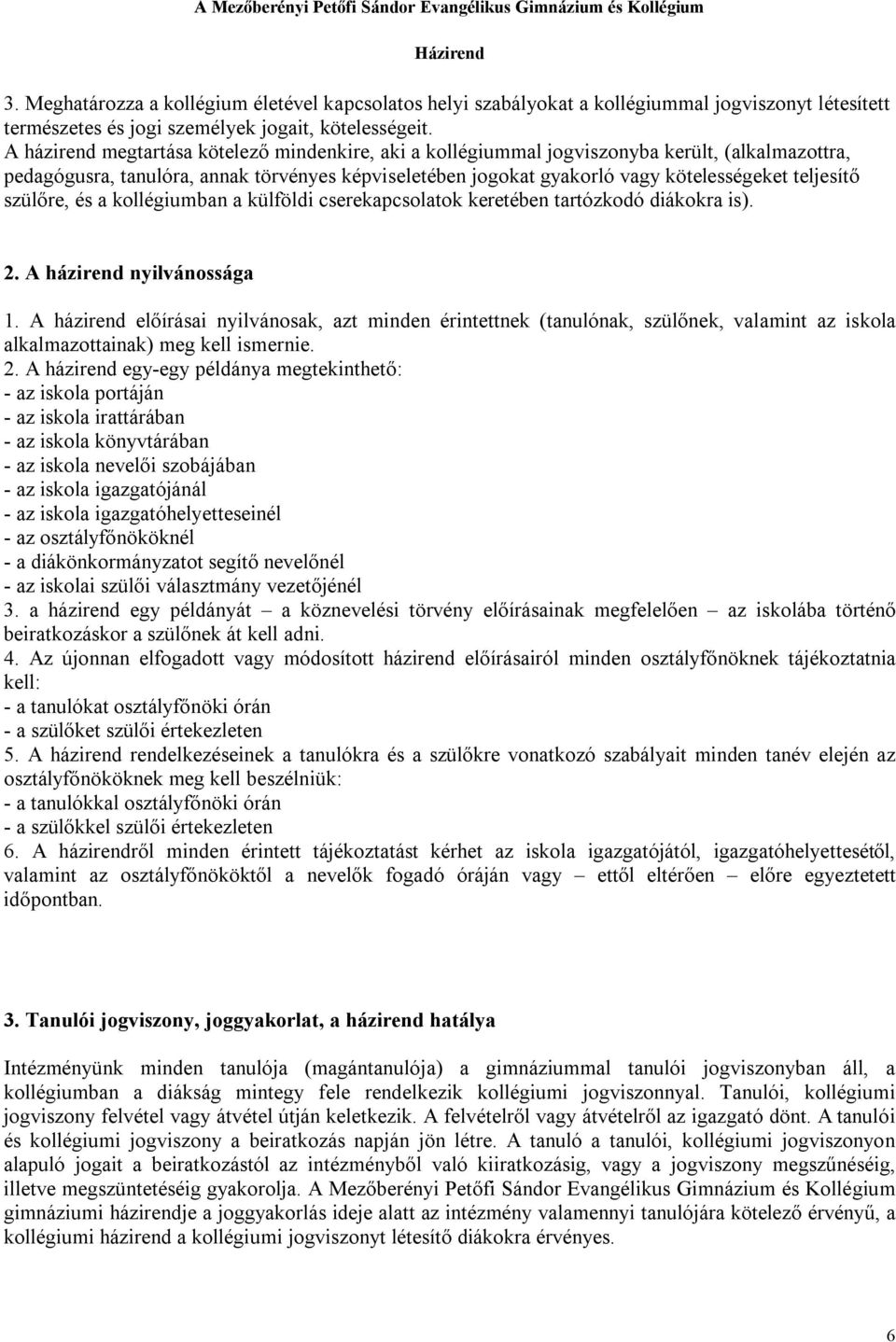 szülőre, és a kollégiumban a külföldi cserekapcsolatok keretében tartózkodó diákokra is). 2. A házirend nyilvánossága 1.