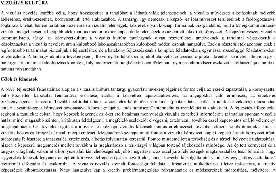 A tantárgy így nemcsak a képző- és iparművészet területeinek a feldolgozásával foglalkozik tehát, hanem tartalmai közé emeli a vizuális jelenségek, közlések olyan köznapi formáinak vizsgálatát is,