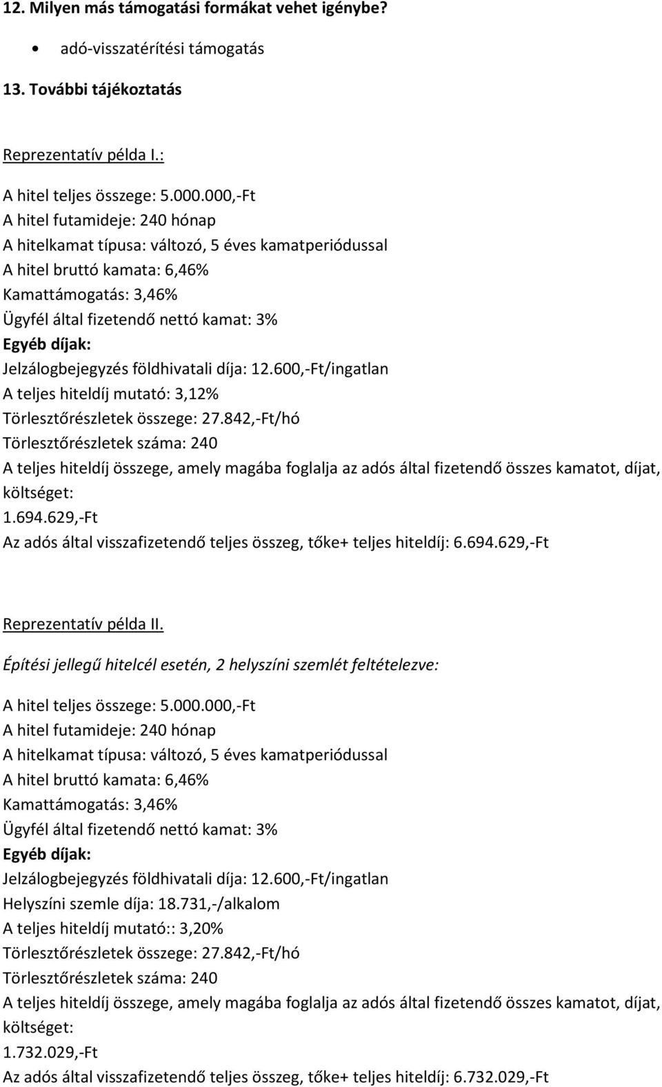 Jelzálogbejegyzés földhivatali díja: 12.600,-Ft/ingatlan A teljes hiteldíj mutató: 3,12% Törlesztőrészletek összege: 27.