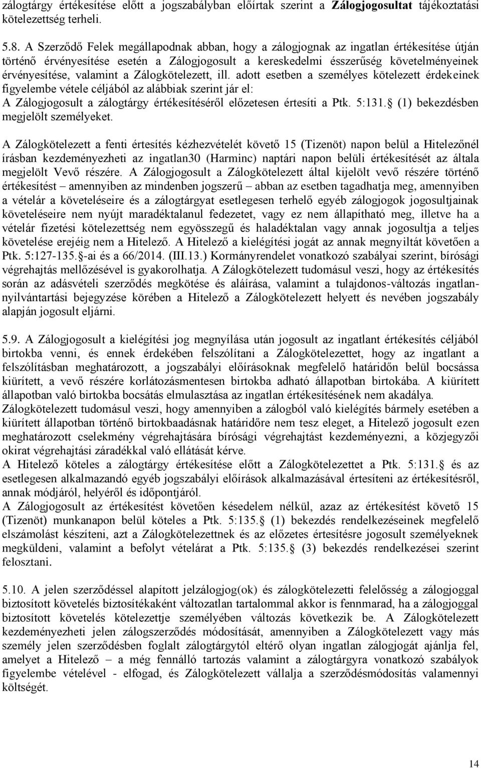 a Zálogkötelezett, ill. adott esetben a személyes kötelezett érdekeinek figyelembe vétele céljából az alábbiak szerint jár el: A Zálogjogosult a zálogtárgy értékesítéséről előzetesen értesíti a Ptk.