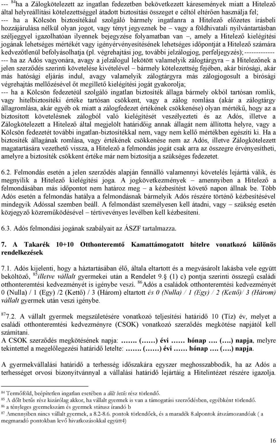 igazolhatóan ilyennek bejegyzése folyamatban van, amely a Hitelező kielégítési jogának lehetséges mértékét vagy igényérvényesítésének lehetséges időpontját a Hitelező számára kedvezőtlenül