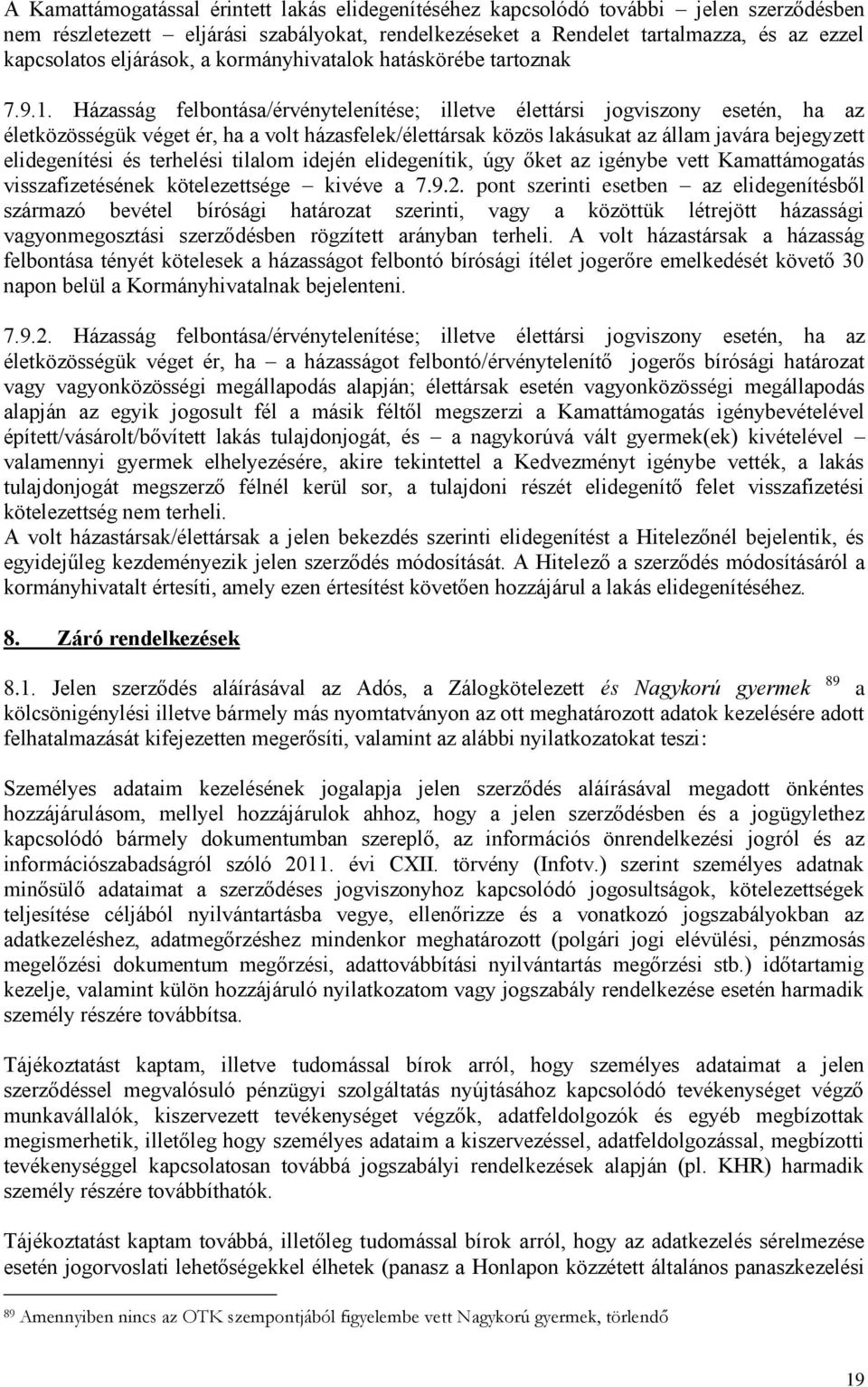Házasság felbontása/érvénytelenítése; illetve élettársi jogviszony esetén, ha az életközösségük véget ér, ha a volt házasfelek/élettársak közös lakásukat az állam javára bejegyzett elidegenítési és