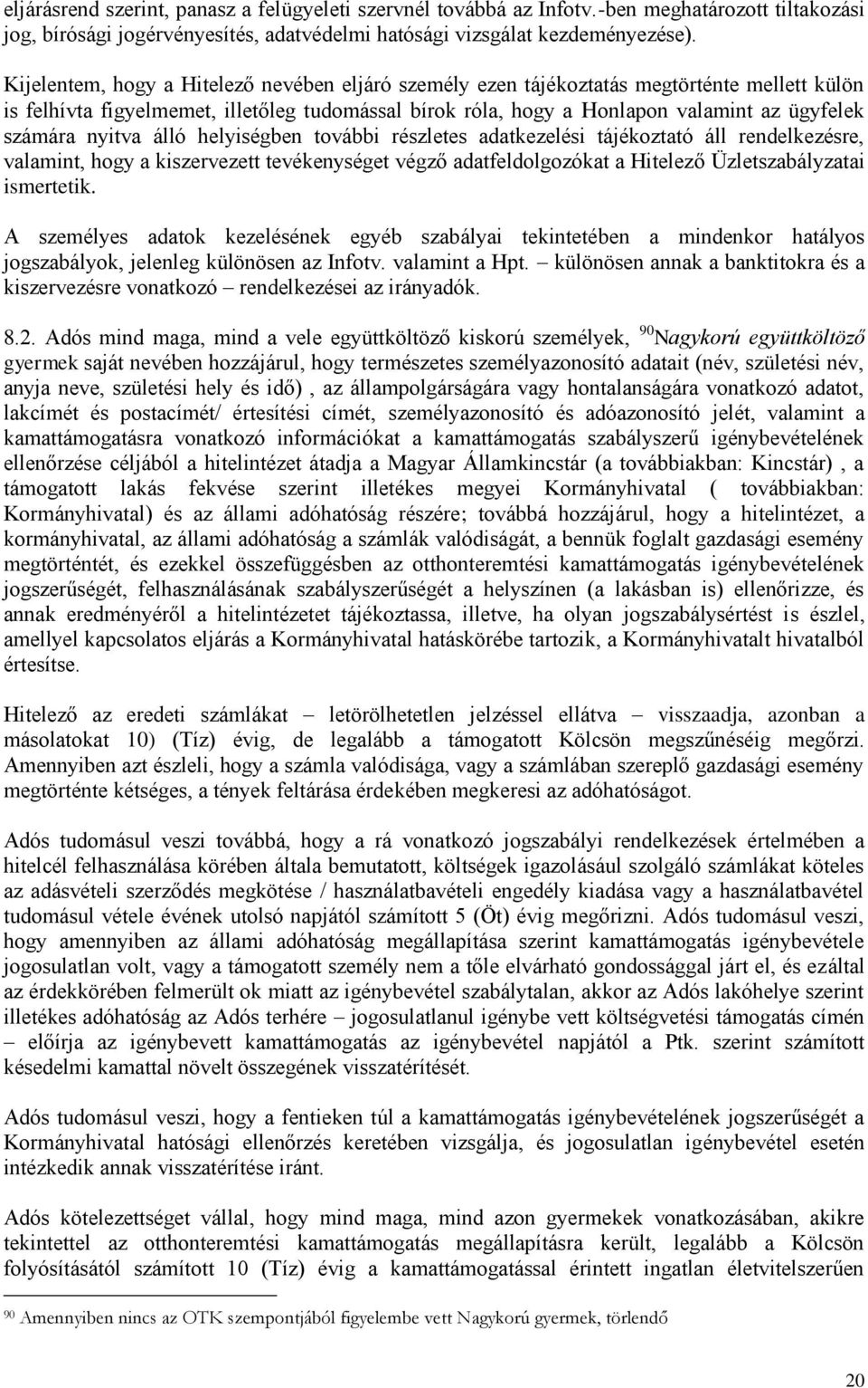 nyitva álló helyiségben további részletes adatkezelési tájékoztató áll rendelkezésre, valamint, hogy a kiszervezett tevékenységet végző adatfeldolgozókat a Hitelező Üzletszabályzatai ismertetik.