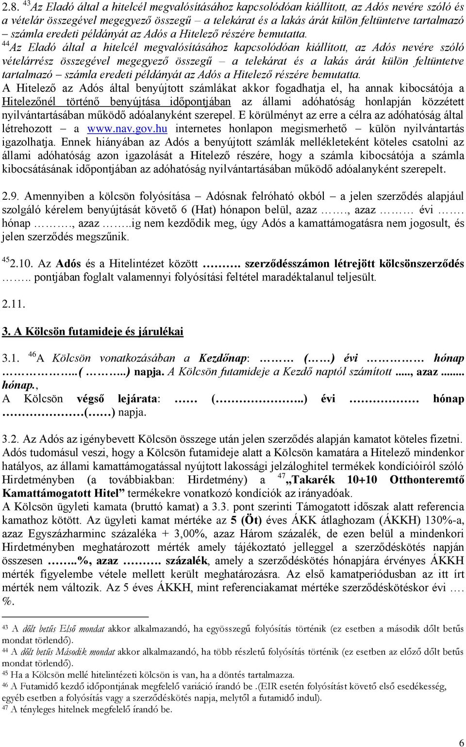 44 Az Eladó által a hitelcél megvalósításához kapcsolódóan kiállított, az Adós nevére szóló vételárrész összegével megegyező összegű a telekárat és a lakás árát külön feltüntetve tartalmazó  A