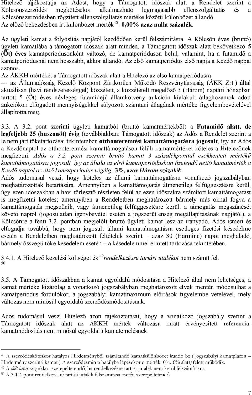 A Kölcsön éves (bruttó) ügyleti kamatlába a támogatott időszak alatt minden, a Támogatott időszak alatt bekövetkező 5 (Öt) éves kamatperiódusonként változó, de kamatperióduson belül, valamint, ha a