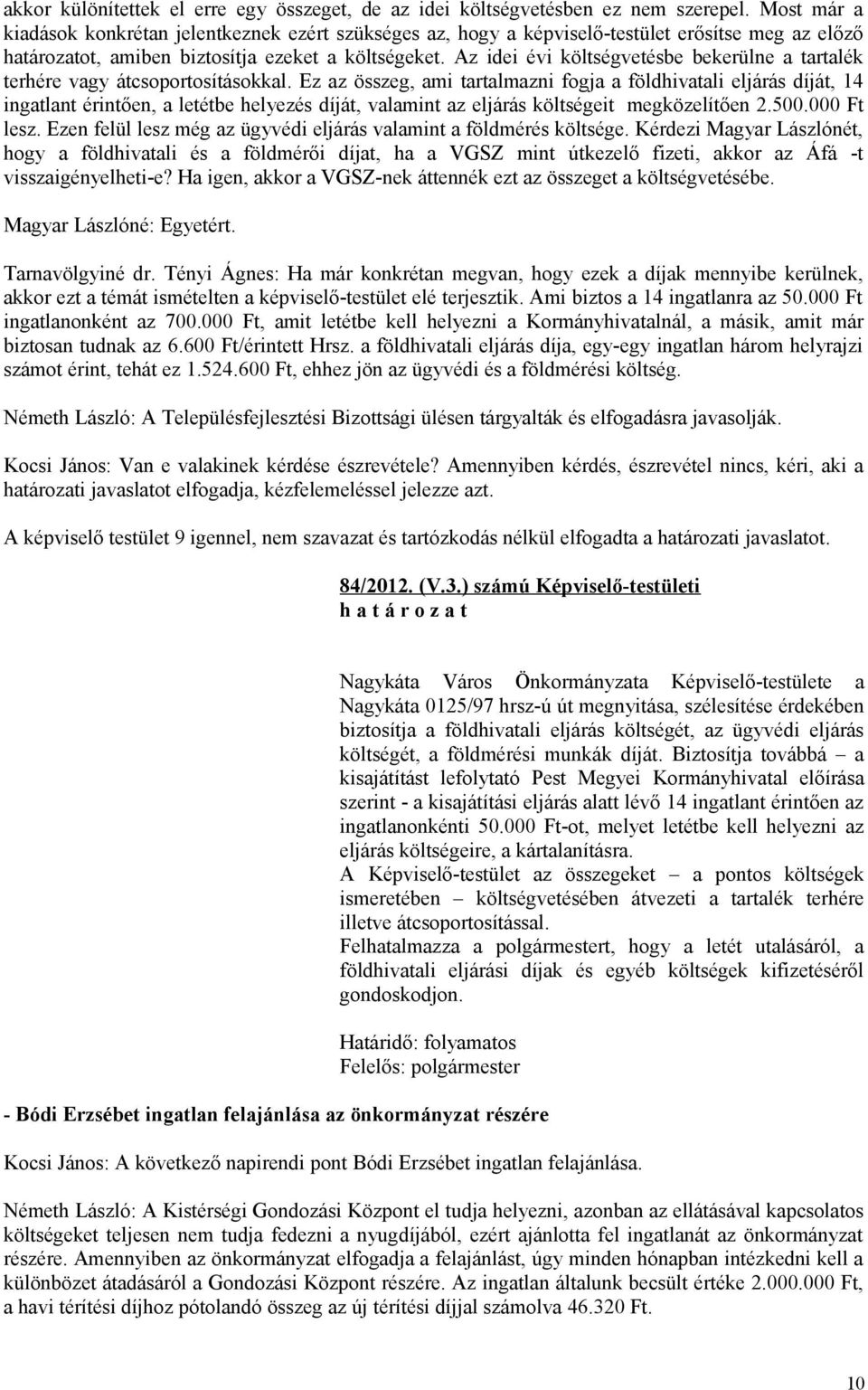 Az idei évi költségvetésbe bekerülne a tartalék terhére vagy átcsoportosításokkal.