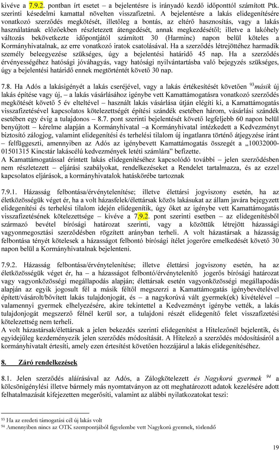 illetve a lakóhely változás bekövetkezte időpontjától számított 30 (Harminc) napon belül köteles a Kormányhivatalnak, az erre vonatkozó iratok csatolásával.