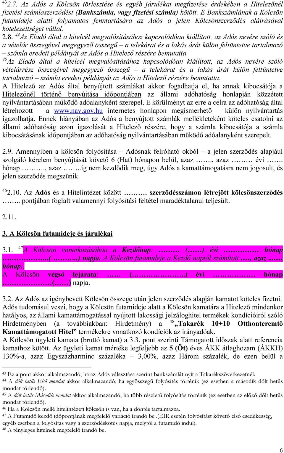 44 Az Eladó által a hitelcél megvalósításához kapcsolódóan kiállított, az Adós nevére szóló és a vételár összegével megegyező összegű a telekárat és a lakás árát külön feltüntetve tartalmazó számla