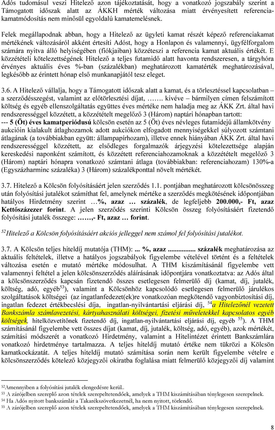 Felek megállapodnak abban, hogy a Hitelező az ügyleti kamat részét képező referenciakamat mértékének változásáról akként értesíti Adóst, hogy a Honlapon és valamennyi, ügyfélforgalom számára nyitva