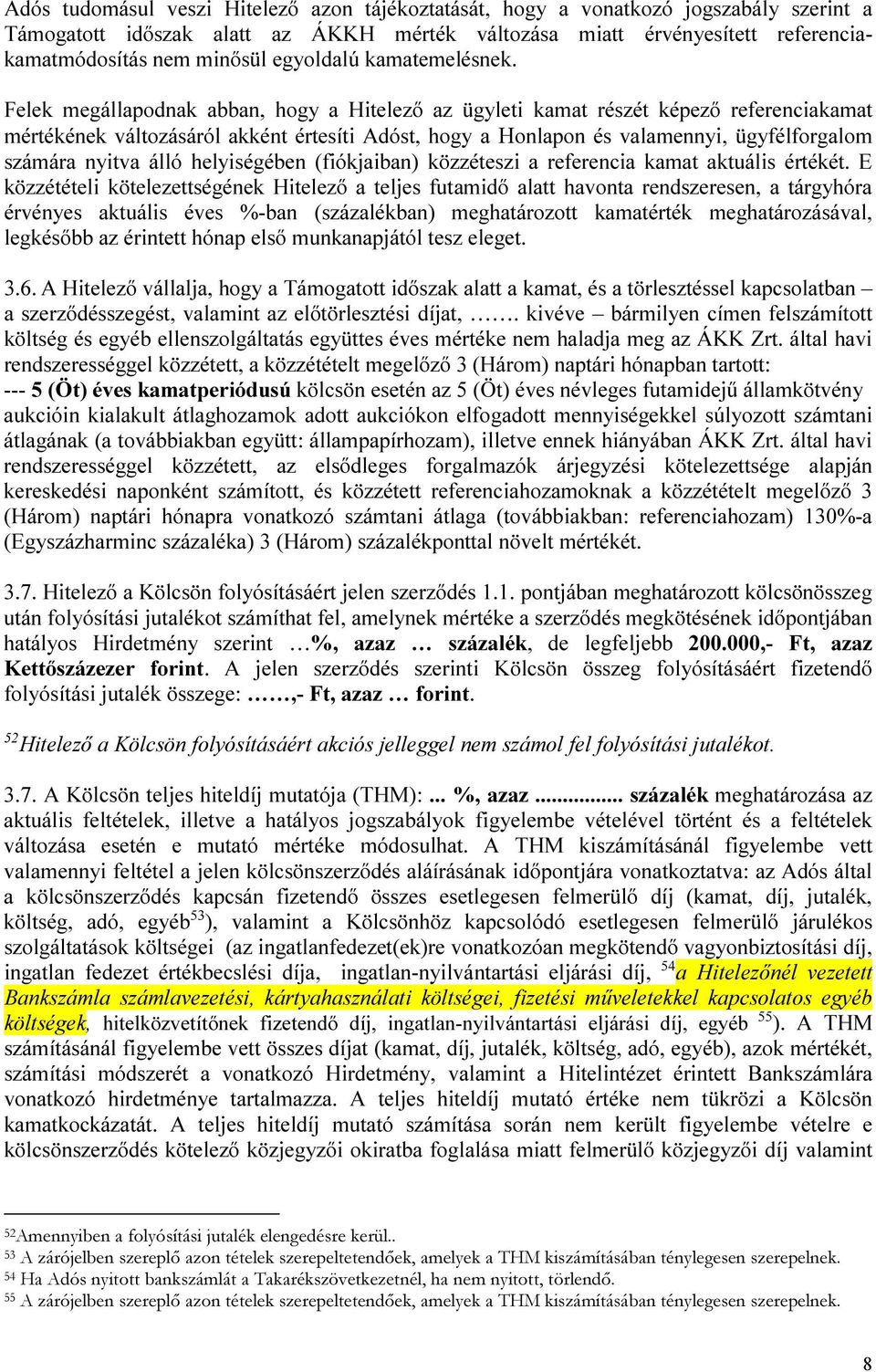 Felek megállapodnak abban, hogy a Hitelező az ügyleti kamat részét képező referenciakamat mértékének változásáról akként értesíti Adóst, hogy a Honlapon és valamennyi, ügyfélforgalom számára nyitva