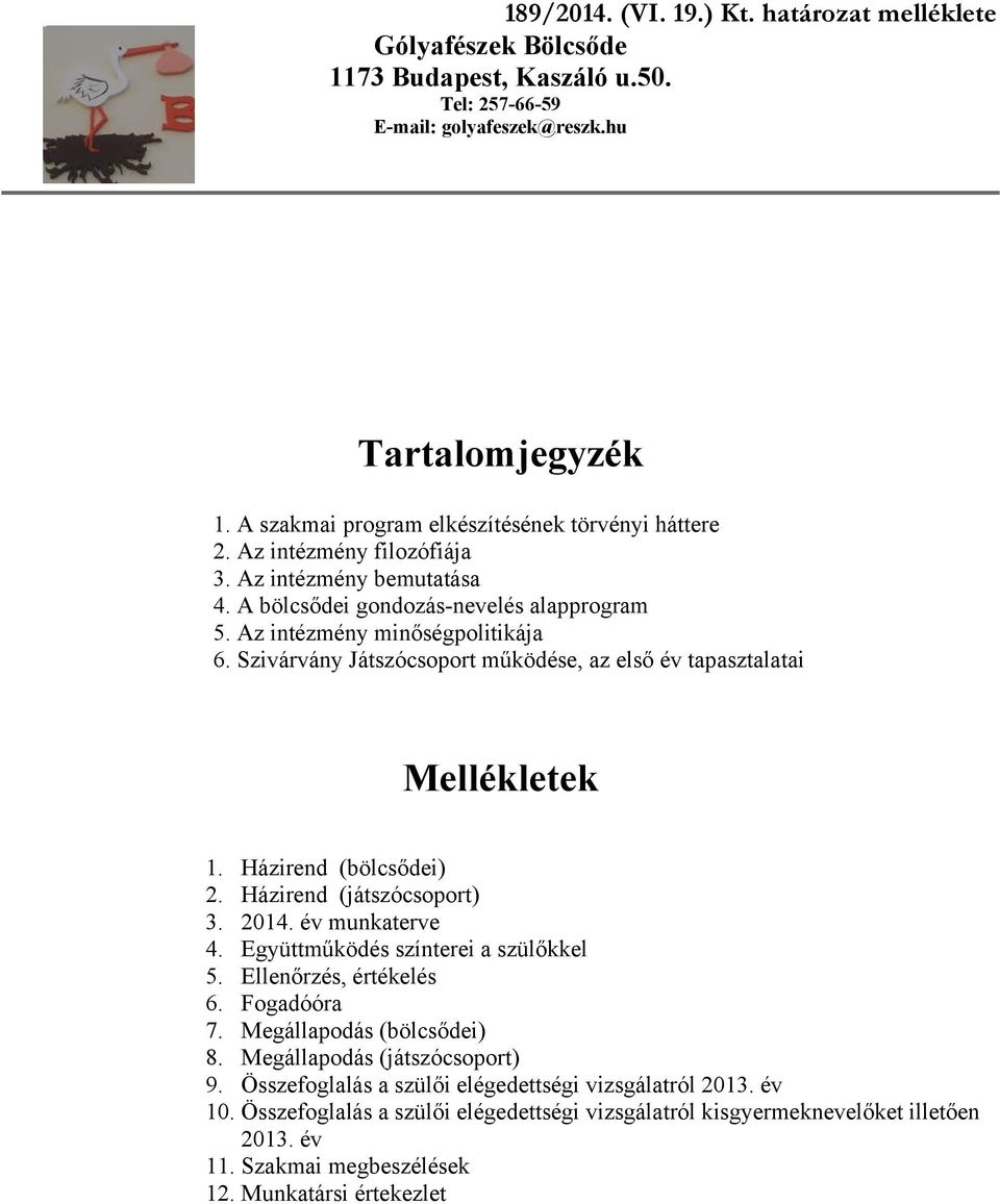 év munkaterve 4. Együttműködés színterei a szülőkkel 5. Ellenőrzés, értékelés 6. Fogadóóra 7. Megállapodás (bölcsődei) 8. Megállapodás (játszócsoport) 9.