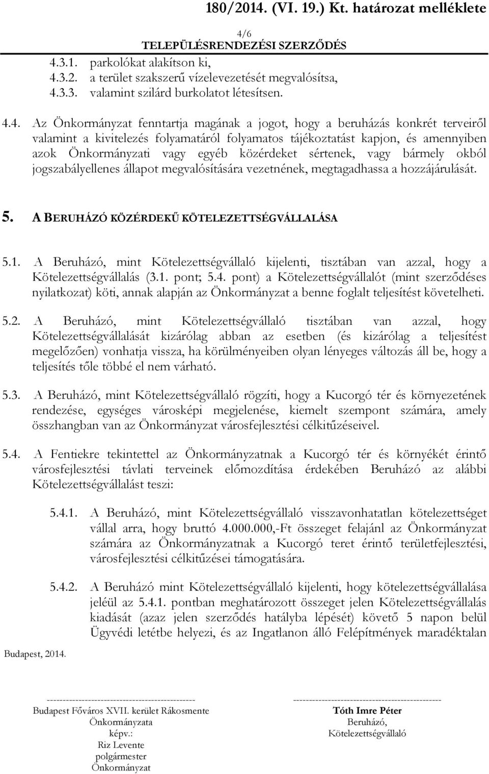 közérdeket sértenek, vagy bármely okból jogszabályellenes állapot megvalósítására vezetnének, megtagadhassa a hozzájárulását. 5. A BERUHÁZÓ KÖZÉRDEKŰ KÖTELEZETTSÉGVÁLLALÁSA 5.1.