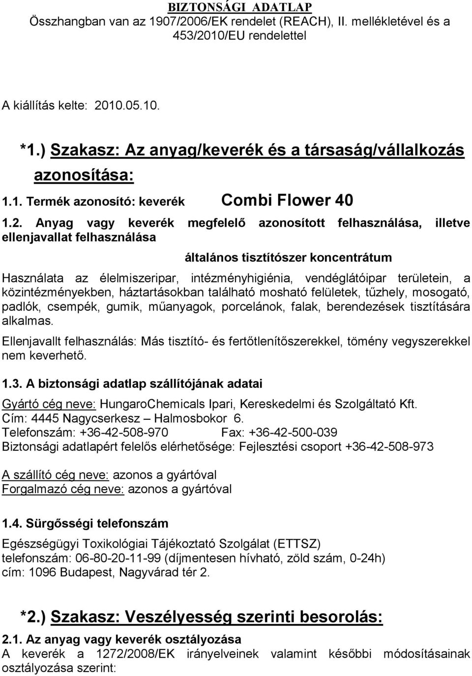 Anyag vagy keverék megfelelő azonosított felhasználása, illetve ellenjavallat felhasználása általános tisztítószer koncentrátum Használata az élelmiszeripar, intézményhigiénia, vendéglátóipar