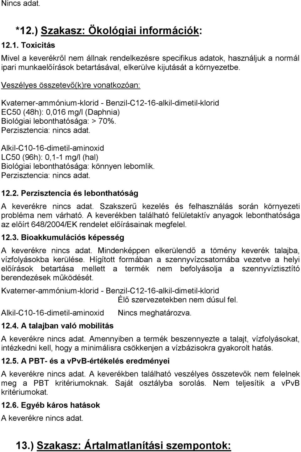 Alkil-C10-16-dimetil-aminoxid LC50 (96h): 0,1-1 mg/l (hal) Biológiai lebonthatósága: könnyen lebomlik. Perzisztencia:. 12.2. Perzisztencia és lebonthatóság A keverékre.