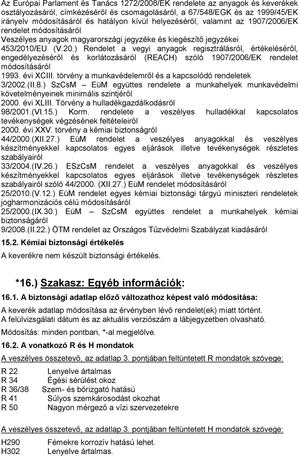 évi XCIII. törvény a munkavédelemről és a kapcsolódó rendeletek 3/2002.(II.8.) SzCsM EüM együttes rendelete a munkahelyek munkavédelmi követelményeinek minimális szintjéről 2000. évi XLIII.