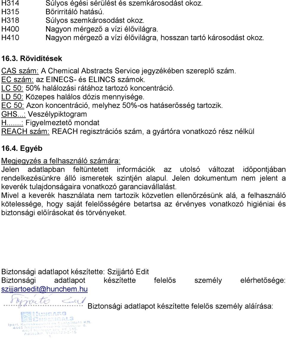 LC 50: 50% halálozási rátához tartozó koncentráció. LD 50: Közepes halálos dózis mennyisége. EC 50: Azon koncentráció, melyhez 50%-os hatáserősség tartozik. GHS...: Veszélypiktogram H.