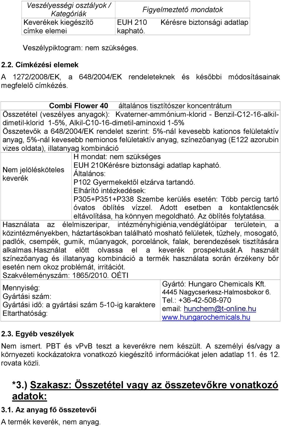 Combi Flower 40 általános tisztítószer koncentrátum Összetétel (veszélyes anyagok): Kvaterner-ammónium-klorid - Benzil-C12-16-alkildimetil-klorid 1-5%, Alkil-C10-16-dimetil-aminoxid 1-5% Összetevők a