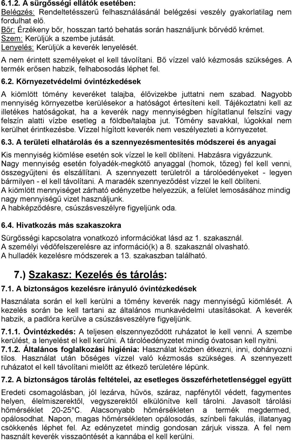 Bő vízzel való kézmosás szükséges. A termék erősen habzik, felhabosodás léphet fel. 6.2. Környezetvédelmi óvintézkedések A kiömlött tömény keveréket talajba, élővizekbe juttatni nem szabad.