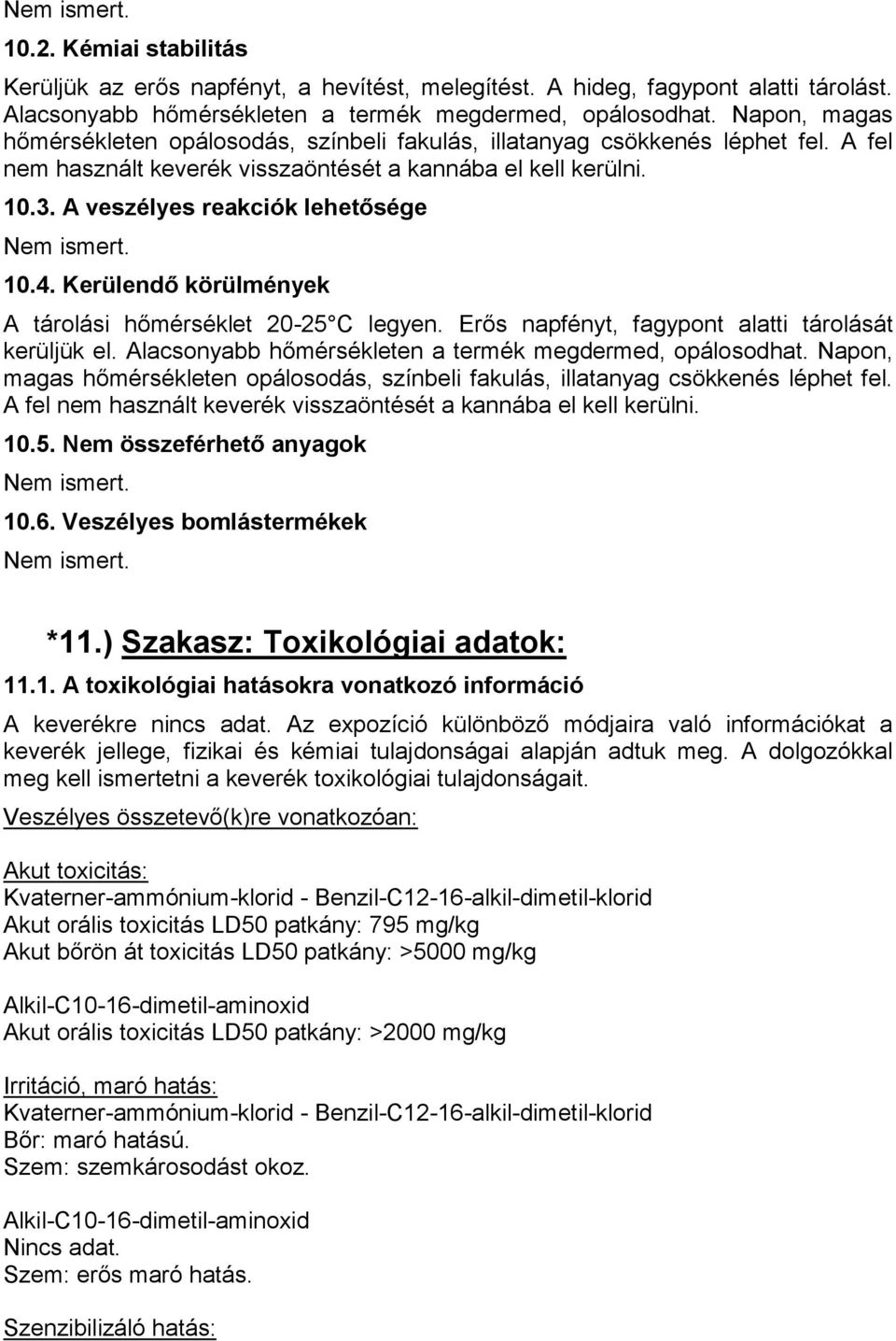 A veszélyes reakciók lehetősége Nem ismert. 10.4. Kerülendő körülmények A tárolási hőmérséklet 20-25 C legyen. Erős napfényt, fagypont alatti tárolását kerüljük el.