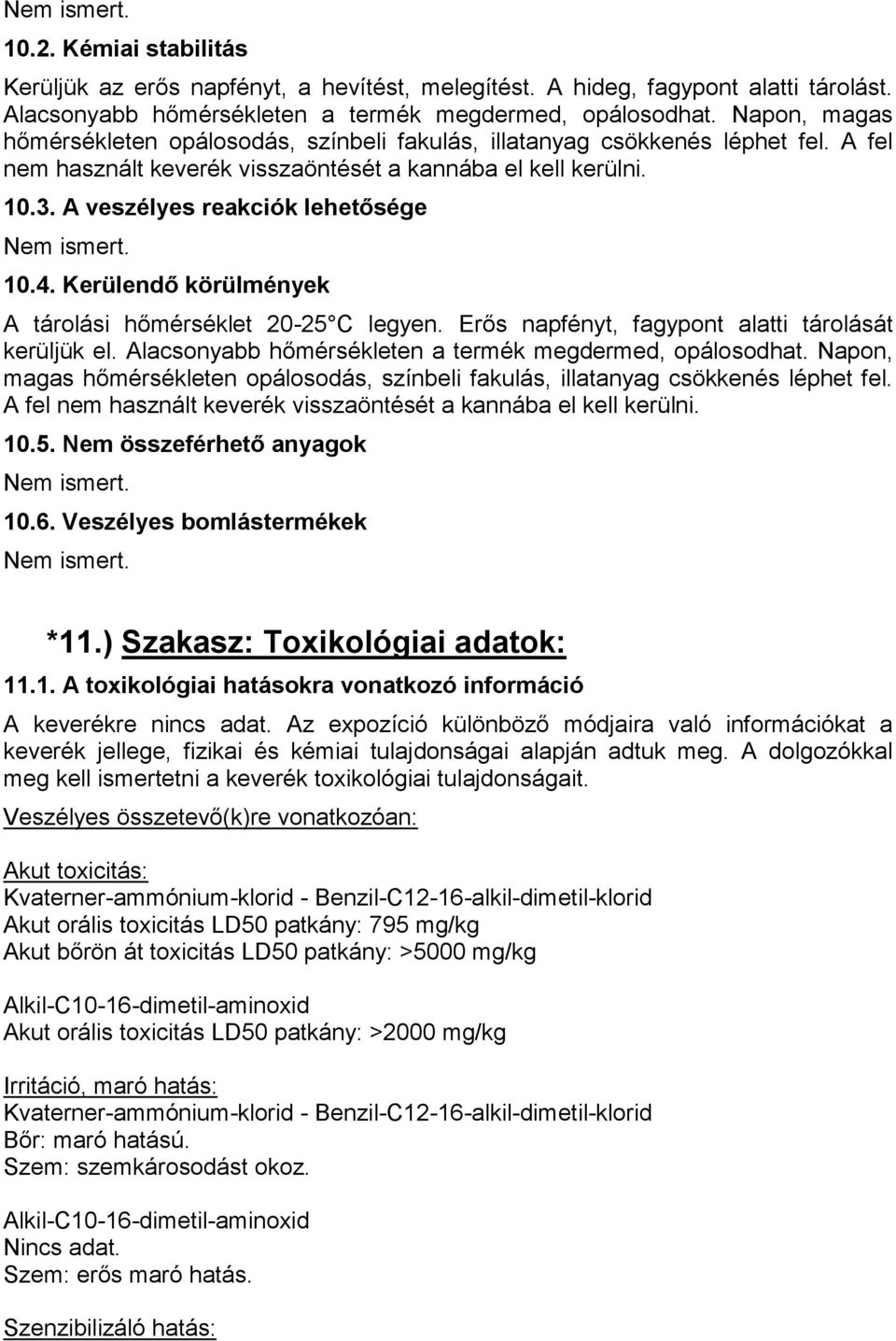 A veszélyes reakciók lehetősége Nem ismert. 10.4. Kerülendő körülmények A tárolási hőmérséklet 20-25 C legyen. Erős napfényt, fagypont alatti tárolását kerüljük el.