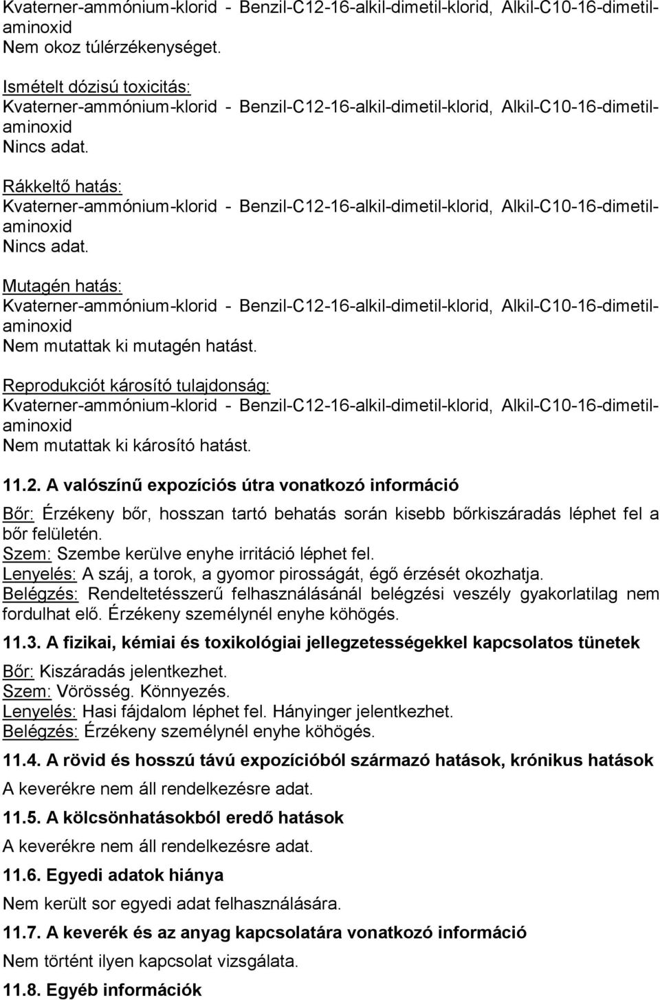 Rákkeltő hatás: Kvaterner-ammónium-klorid - Benzil-C12-16-alkil-dimetil-klorid, Alkil-C10-16-dimetilaminoxid Nincs adat.