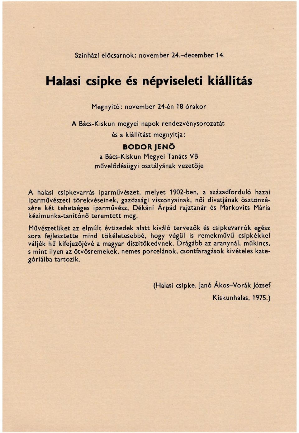 művelődésügyi osztályának vezetője A halasi csipkevarrás iparművészet, melyet 1902-ben, a századforduló hazai iparművészeti törekvéseinek, gazdasági viszonyainak, női divatjának ösztönzésére két