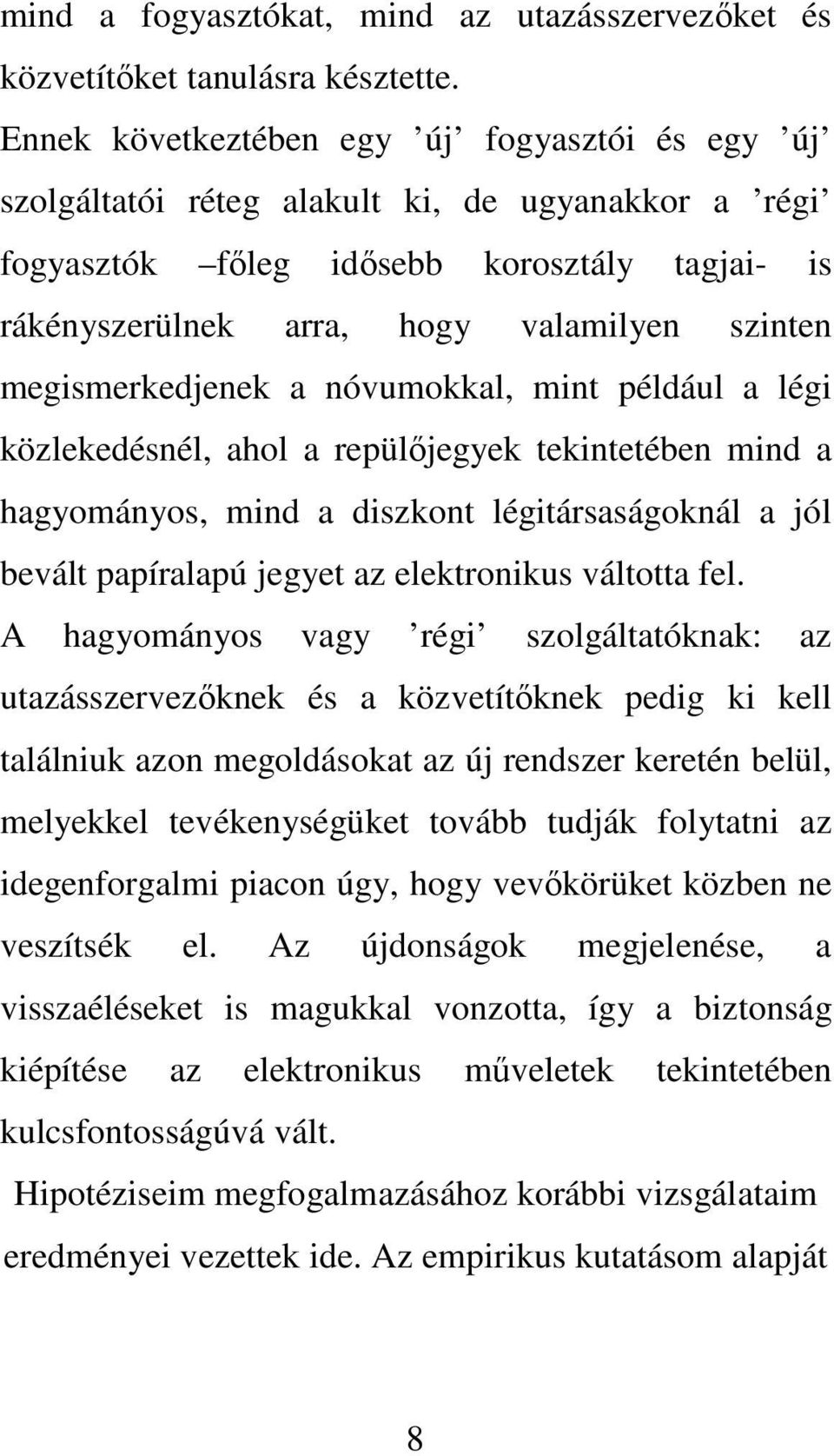 megismerkedjenek a nóvumokkal, mint például a légi közlekedésnél, ahol a repülőjegyek tekintetében mind a hagyományos, mind a diszkont légitársaságoknál a jól bevált papíralapú jegyet az elektronikus