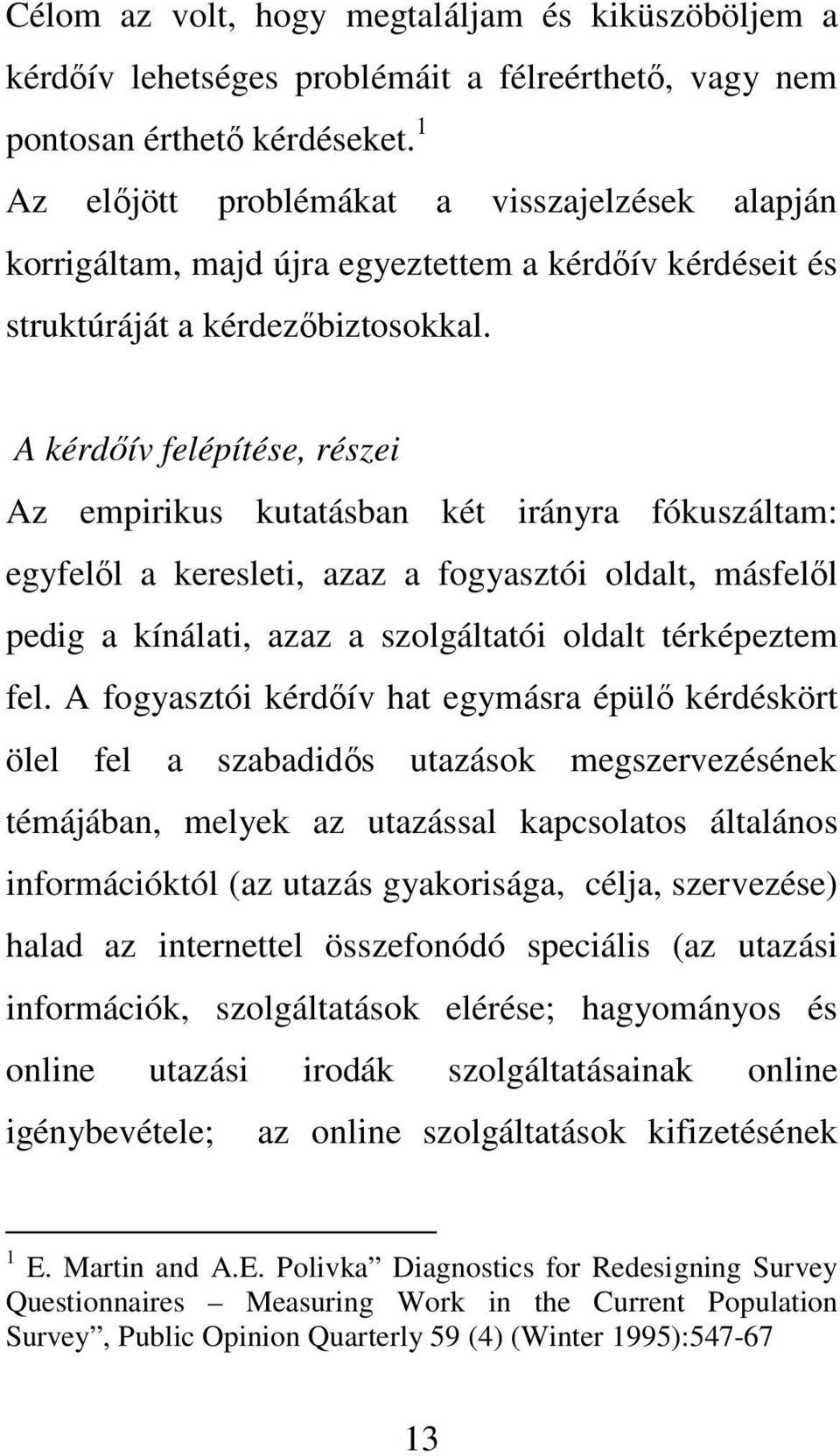 A kérdőív felépítése, részei Az empirikus kutatásban két irányra fókuszáltam: egyfelől a keresleti, azaz a fogyasztói oldalt, másfelől pedig a kínálati, azaz a szolgáltatói oldalt térképeztem fel.