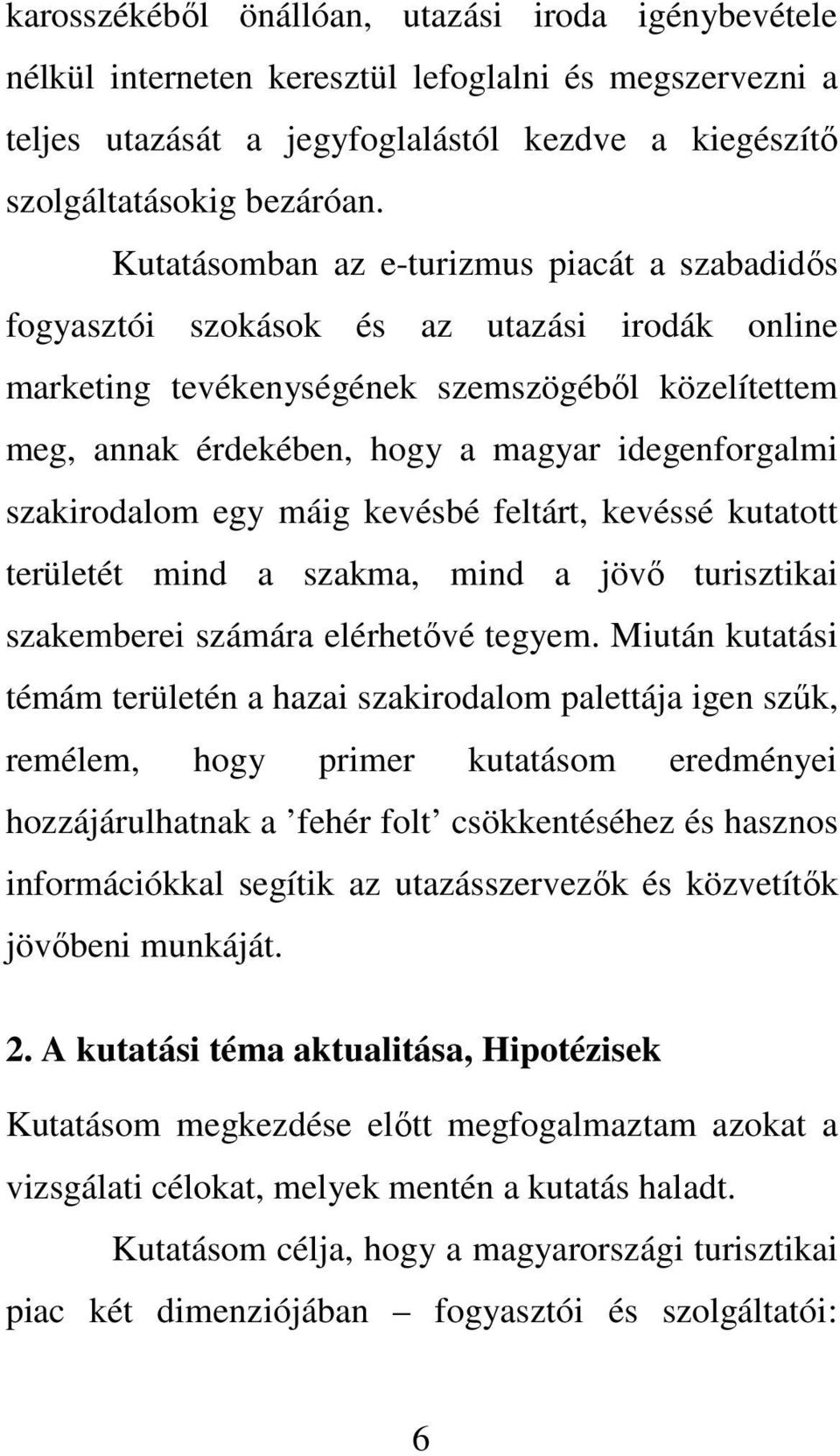 szakirodalom egy máig kevésbé feltárt, kevéssé kutatott területét mind a szakma, mind a jövő turisztikai szakemberei számára elérhetővé tegyem.