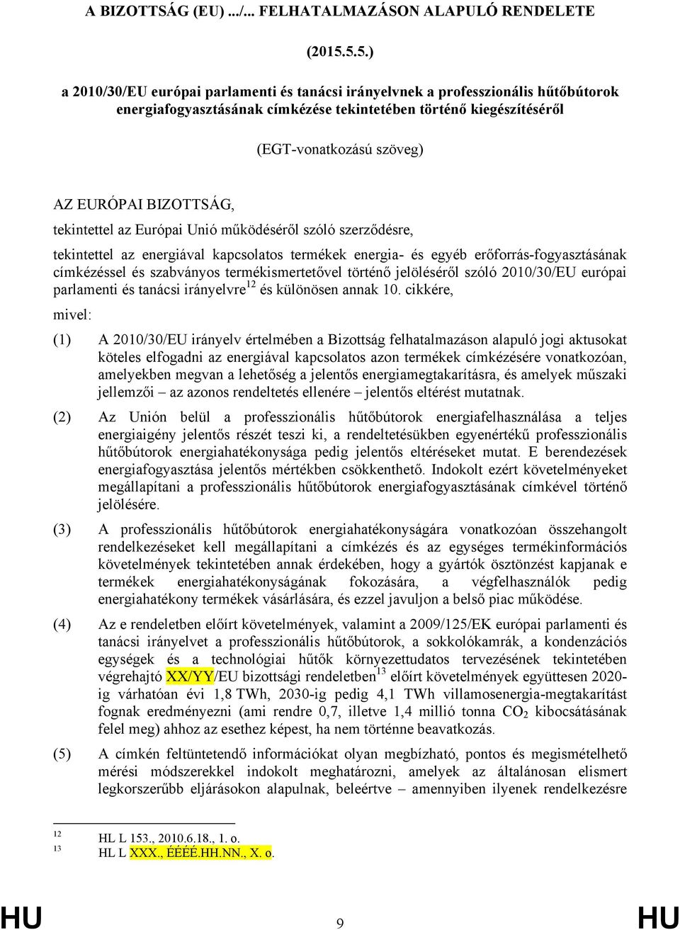 BIZOTTSÁG, tekintettel az Európai Unió működéséről szóló szerződésre, tekintettel az energiával kapcsolatos termékek energia- és egyéb erőforrás-fogyasztásának címkézéssel és szabványos