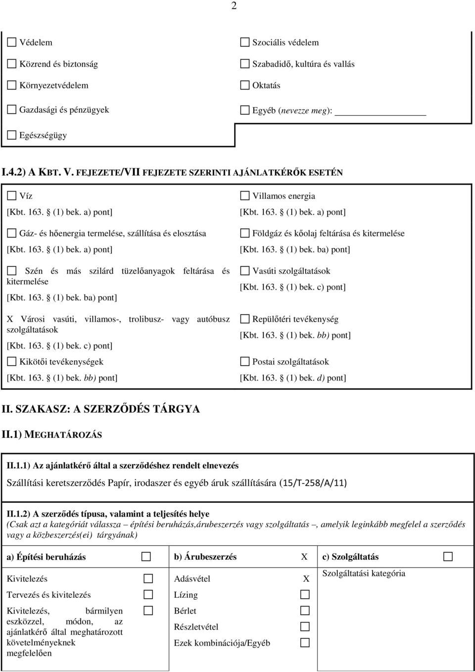 163. (1) bek. c) pont] Kikötői tevékenységek [Kbt. 163. (1) bek. bb) pont] Villamos energia [Kbt. 163. (1) bek. a) pont] Földgáz és kőolaj feltárása és kitermelése [Kbt. 163. (1) bek. ba) pont] Vasúti szolgáltatások [Kbt.