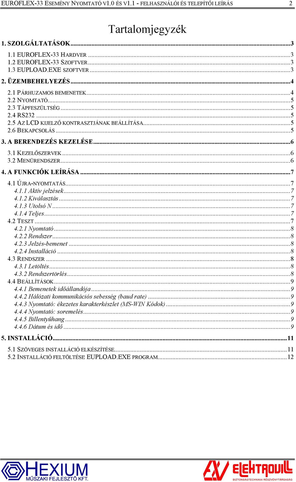 A BERENDEZÉS KEZELÉSE...6 3.1 KEZELŐSZERVEK...6 3.2 MENÜRENDSZER...6 4. A FUNKCIÓK LEÍRÁSA...7 4.1 ÚJRA-NYOMTATÁS...7 4.1.1 Aktív jelzések...7 4.1.2 Kiválasztás...7 4.1.3 Utolsó N...7 4.1.4 Teljes.