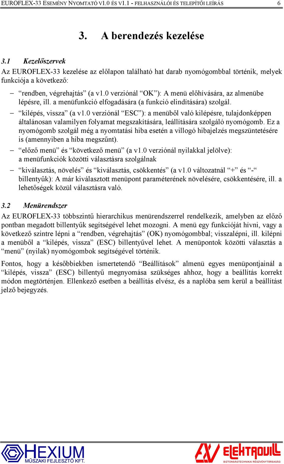 0 verziónál OK ): A menü előhívására, az almenübe lépésre, ill. a menüfunkció elfogadására (a funkció elindítására) szolgál. kilépés, vissza (a v1.