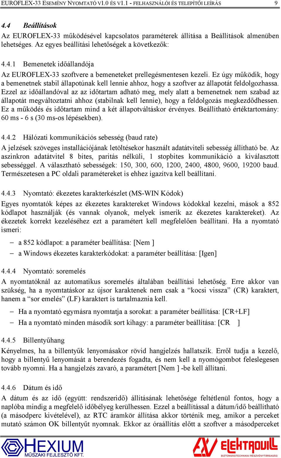 Ez úgy működik, hogy a bemenetnek stabil állapotúnak kell lennie ahhoz, hogy a szoftver az állapotát feldolgozhassa.