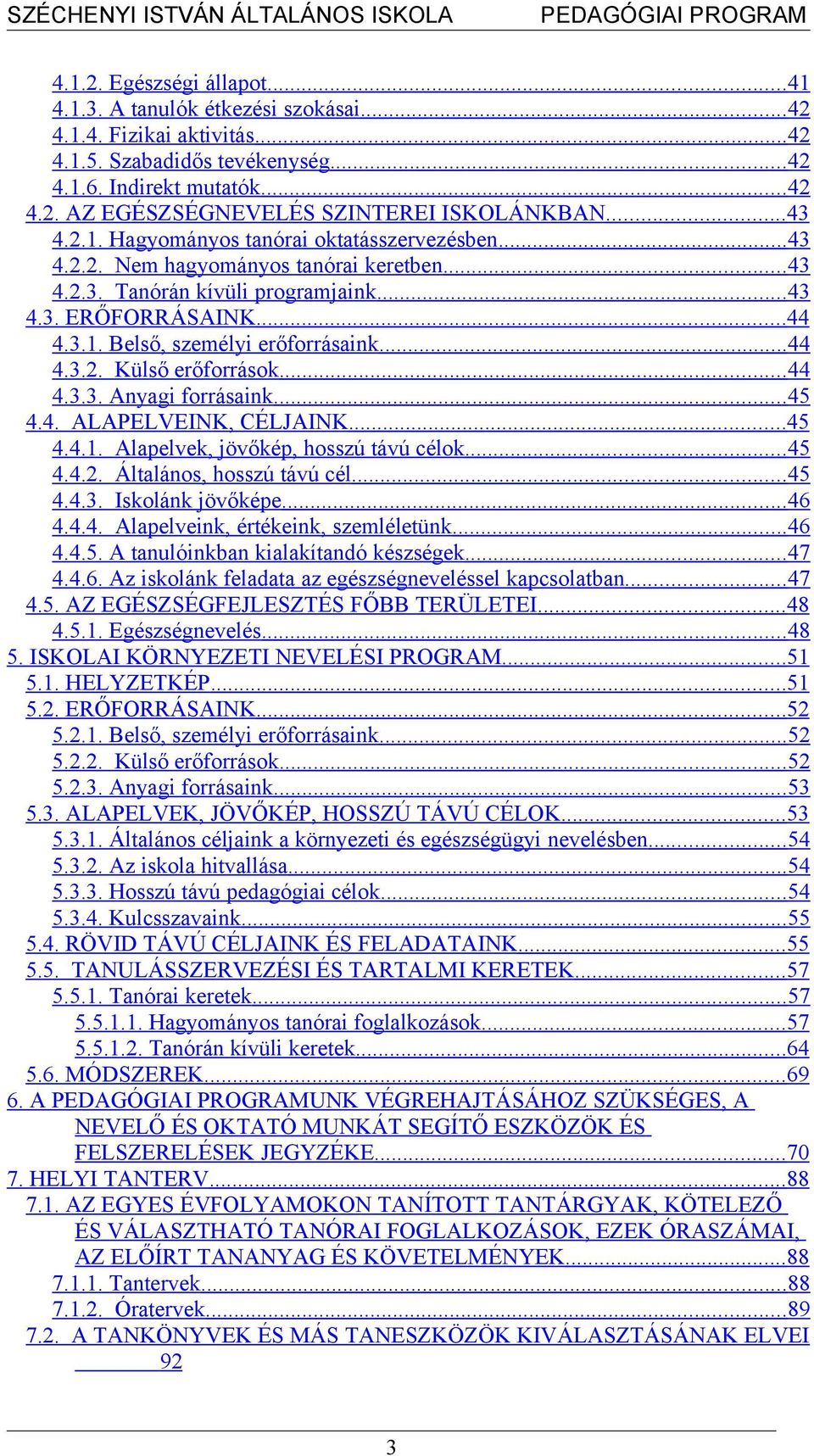 .. 43 4.3. ERŐFORRÁSAINK... 44 4.3.1. Belső, személyi erőforrásaink... 44 4.3.2. Külső erőforrások... 44 4.3.3. Anyagi forrásaink... 45 4.4. ALAPELVEINK, CÉLJAINK... 45 4.4.1. Alapelvek, jövőkép, hosszú távú célok.