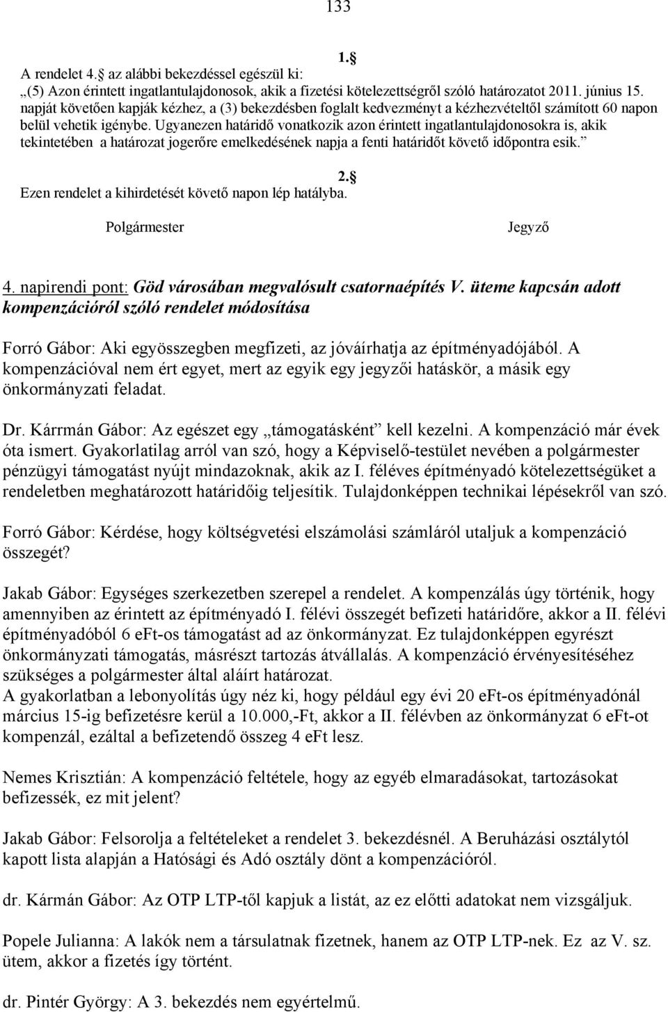 Ugyanezen határidő vonatkozik azon érintett ingatlantulajdonosokra is, akik tekintetében a határozat jogerőre emelkedésének napja a fenti határidőt követő időpontra esik. 2.